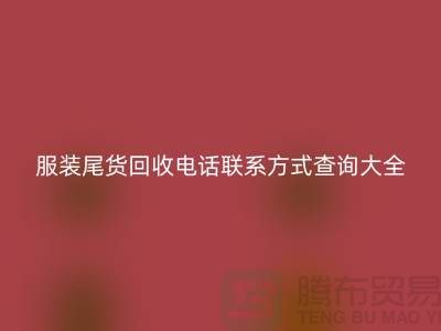 服裝尾貨回收電話聯系方式查詢大全