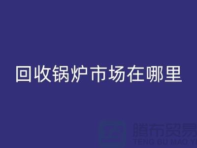 回收鍋爐市場(chǎng)在哪里？探索新的商機(jī)所在-南京二手鍋爐回收公司