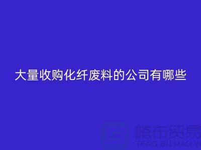 大量收購化纖廢料的公司有哪些?