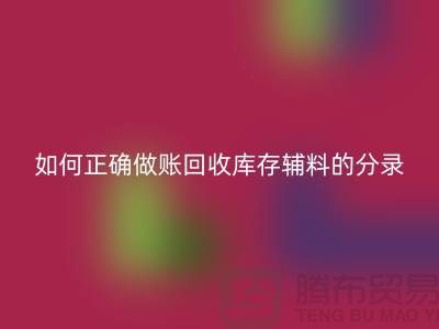 教你如何正確做賬回收庫存輔料的分錄-上海庫存服裝回收公司