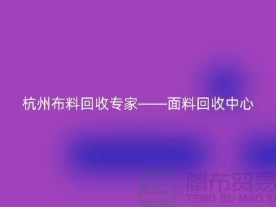 杭州布料回收專家——面料回收中心——騰布貿(mào)易有限公司