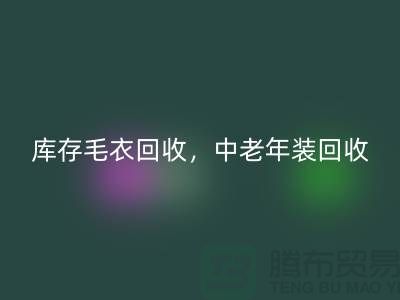 庫存毛衣回收，中老年裝回收，時尚女裝回收-服裝尾貨回收公司