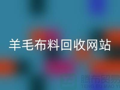 羊毛布料回收網(wǎng)站，精仿面料回收區(qū)域-北京庫存布料回收公司