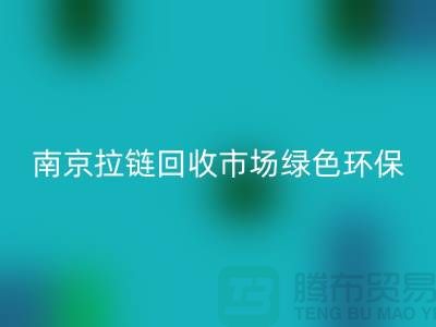 南京拉鏈回收市場綠色環(huán)保-踐行社會責(zé)任-南京拉鏈頭回收公司