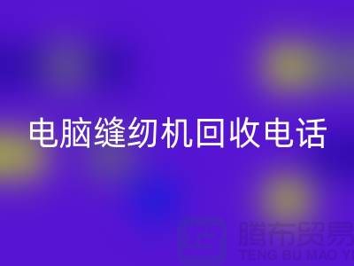 工業(yè)縫紉機回收廠家合作成功案例分享—電腦縫紉機回收電話