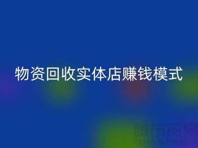 二手物資回收實體店賺錢模式有哪些——上海騰布貿(mào)易