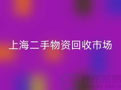 上海二手物資回收市場(chǎng)：連接過(guò)去與未來(lái)的橋梁@騰布貿(mào)易