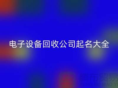 電子設備回收公司起名大全最新@上海騰布貿易